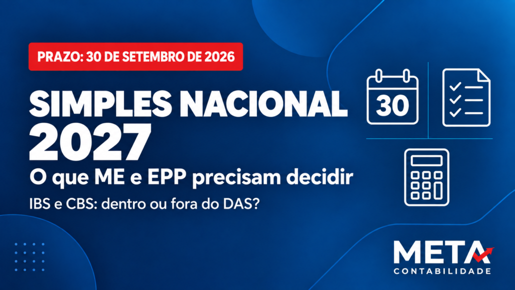 Simples Nacional 2027: decisões de ME e EPP até 30 de setembro de 2026, IBS e CBS dentro ou fora do DAS. Meta Contabilidade.